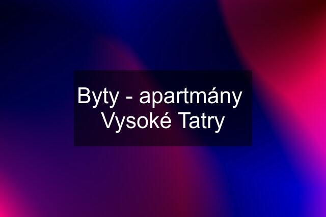 Byty - apartmány  Vysoké Tatry