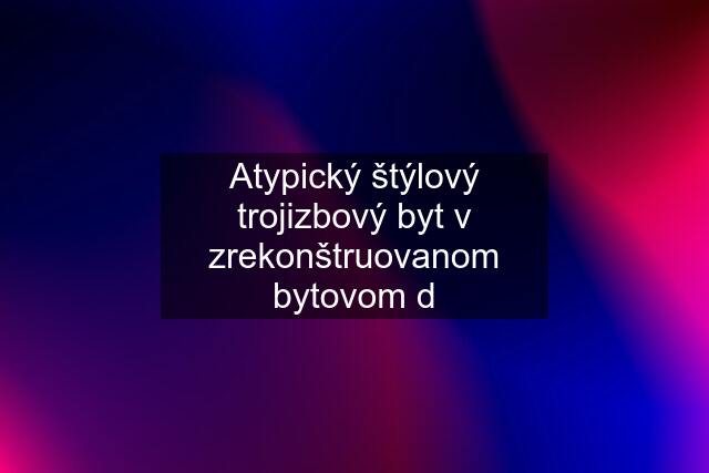 Atypický štýlový trojizbový byt v zrekonštruovanom bytovom d