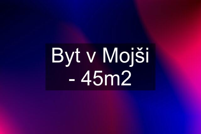 Byt v Mojši - 45m2