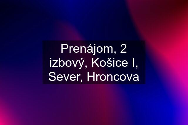 Prenájom, 2 izbový, Košice I, Sever, Hroncova