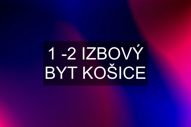 1 -2 IZBOVÝ BYT KOŠICE