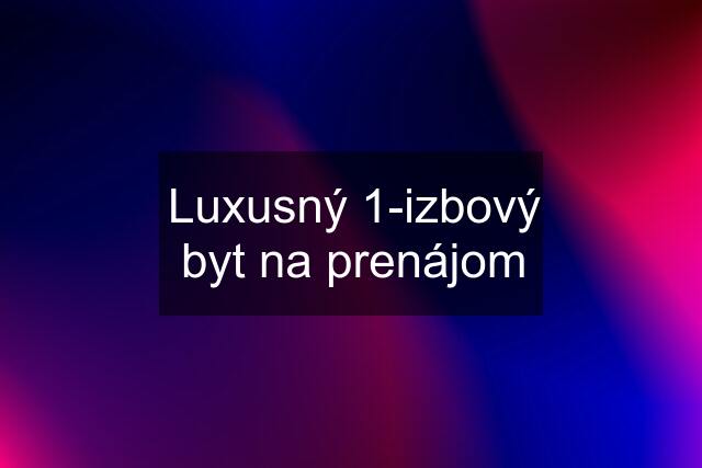 Luxusný 1-izbový byt na prenájom