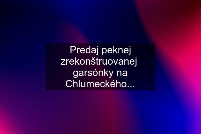 Predaj peknej zrekonštruovanej  garsónky na Chlumeckého...