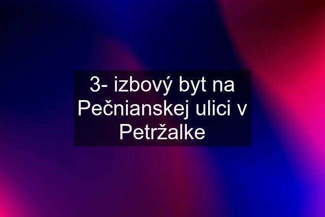 3- izbový byt na Pečnianskej ulici v Petržalke