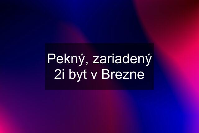 Pekný, zariadený 2i byt v Brezne