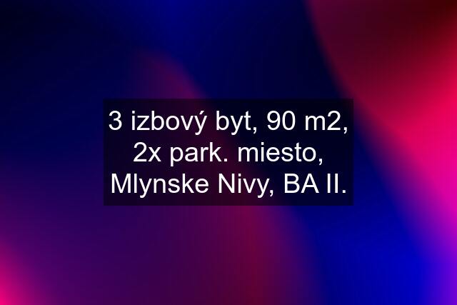 3 izbový byt, 90 m2, 2x park. miesto, Mlynske Nivy, BA II.