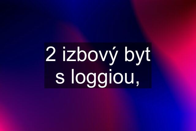 2 izbový byt s loggiou,