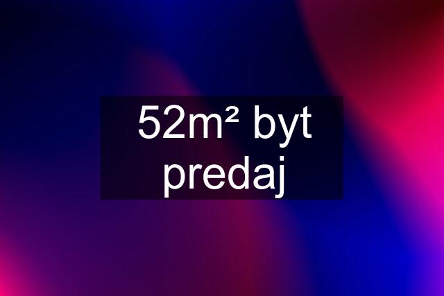 52m² byt predaj