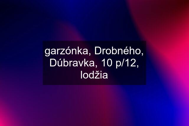 garzónka, Drobného, Dúbravka, 10 p/12, lodžia