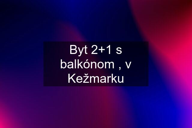 Byt 2+1 s balkónom , v Kežmarku