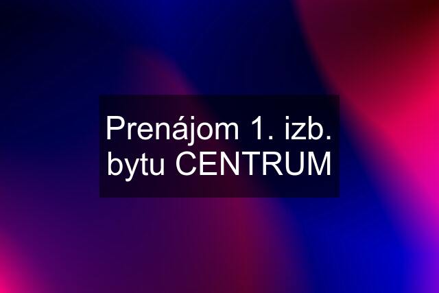 Prenájom 1. izb. bytu CENTRUM