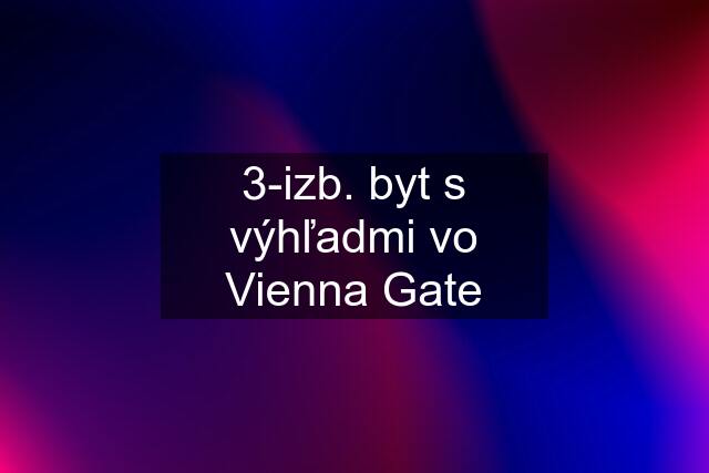 3-izb. byt s výhľadmi vo Vienna Gate