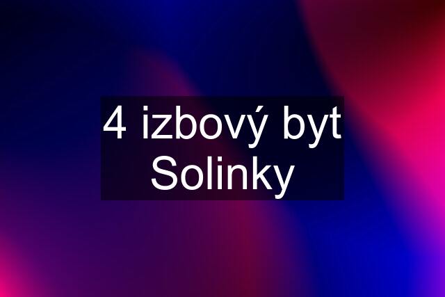 4 izbový byt Solinky