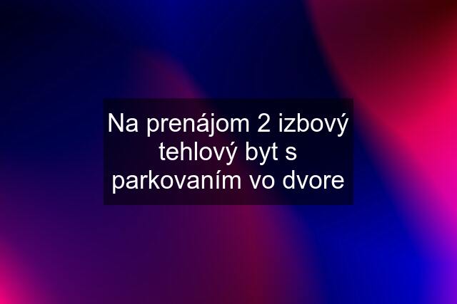 Na prenájom 2 izbový tehlový byt s parkovaním vo dvore