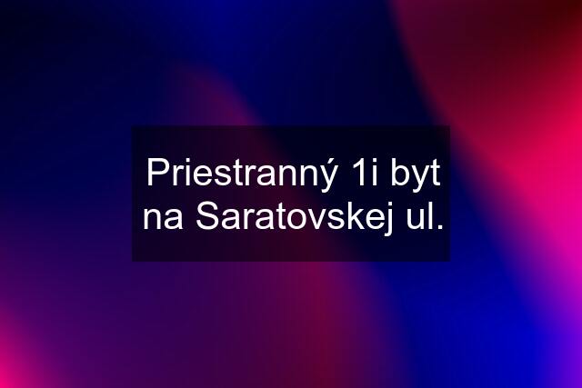 Priestranný 1i byt na Saratovskej ul.