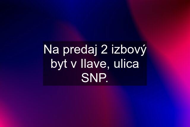 Na predaj 2 izbový byt v Ilave, ulica SNP.