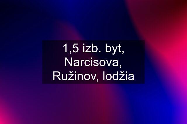 1,5 izb. byt, Narcisova, Ružinov, lodžia