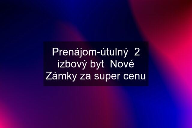 Prenájom-útulný  2 izbový byt  Nové Zámky za super cenu