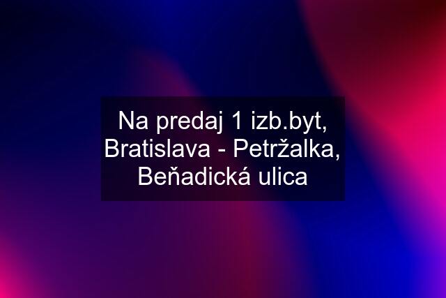 Na predaj 1 izb.byt, Bratislava - Petržalka, Beňadická ulica