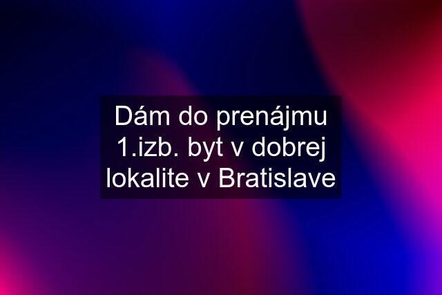 Dám do prenájmu 1.izb. byt v dobrej lokalite v Bratislave