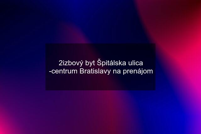 2izbový byt Špitálska ulica -centrum Bratislavy na prenájom