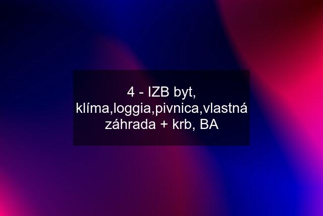 4 - IZB byt, klíma,loggia,pivnica,vlastná záhrada + krb, BA