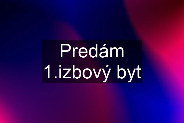 Predám 1.izbový byt
