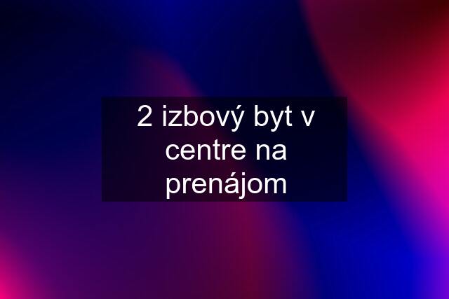 2 izbový byt v centre na prenájom