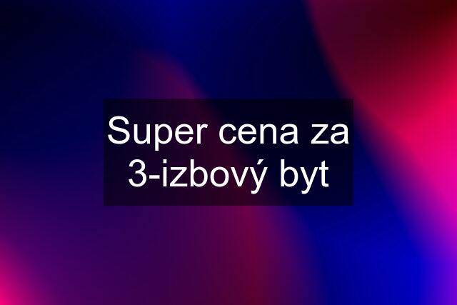 Super cena za 3-izbový byt