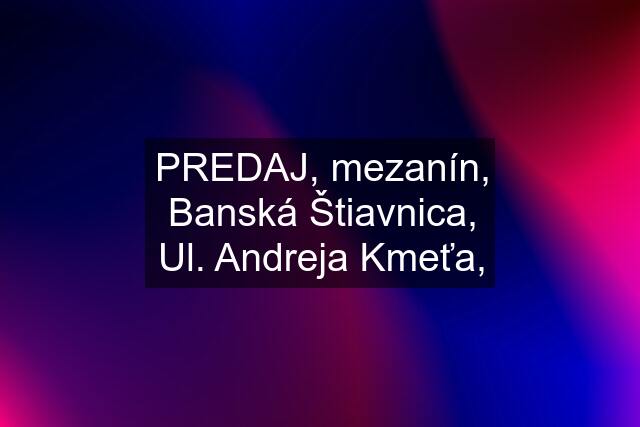 PREDAJ, mezanín, Banská Štiavnica, Ul. Andreja Kmeťa,