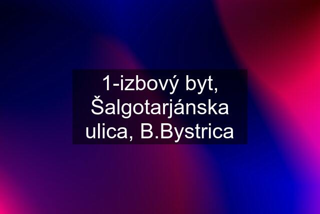 1-izbový byt, Šalgotarjánska ulica, B.Bystrica