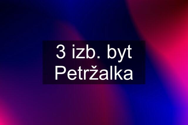 3 izb. byt Petržalka