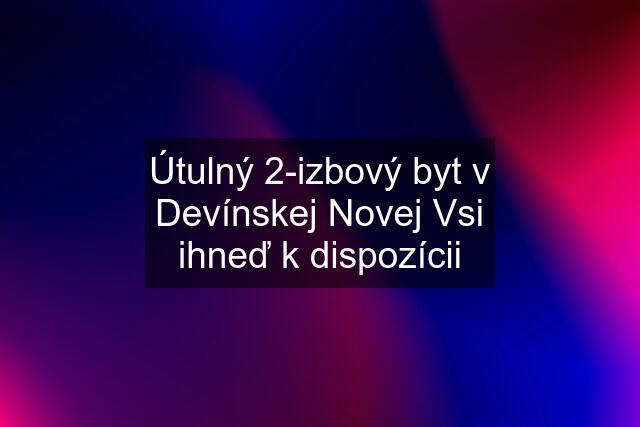 Útulný 2-izbový byt v Devínskej Novej Vsi ihneď k dispozícii