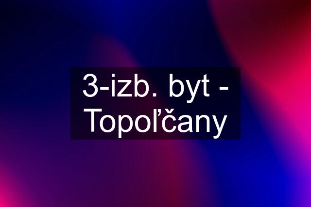 3-izb. byt - Topoľčany