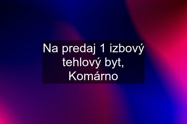 Na predaj 1 izbový tehlový byt, Komárno