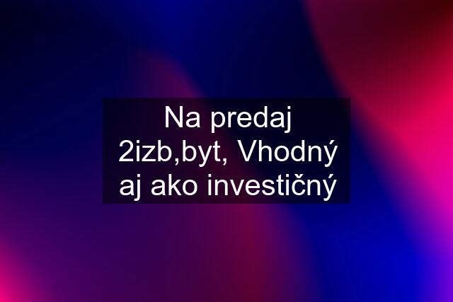 Na predaj 2izb,byt, Vhodný aj ako investičný