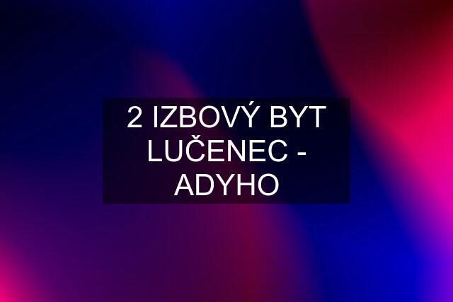 2 IZBOVÝ BYT LUČENEC - ADYHO