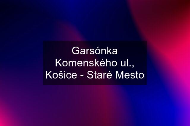 Garsónka Komenského ul., Košice - Staré Mesto