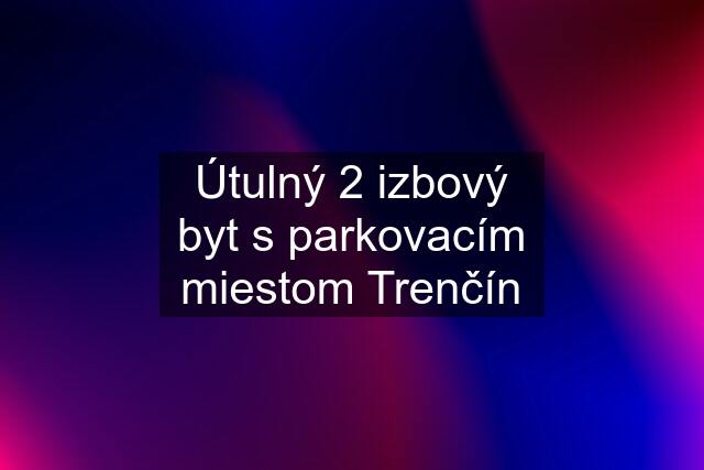 Útulný 2 izbový byt s parkovacím miestom Trenčín