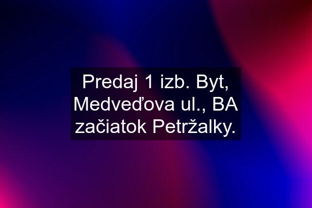 Predaj 1 izb. Byt, Medveďova ul., BA začiatok Petržalky.