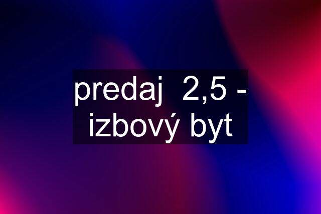 predaj 2,5 - izbový byt