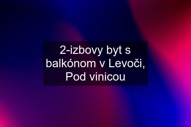 2-izbovy byt s balkónom v Levoči, Pod vinicou