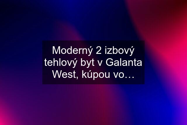 Moderný 2 izbový tehlový byt v Galanta West, kúpou vo…