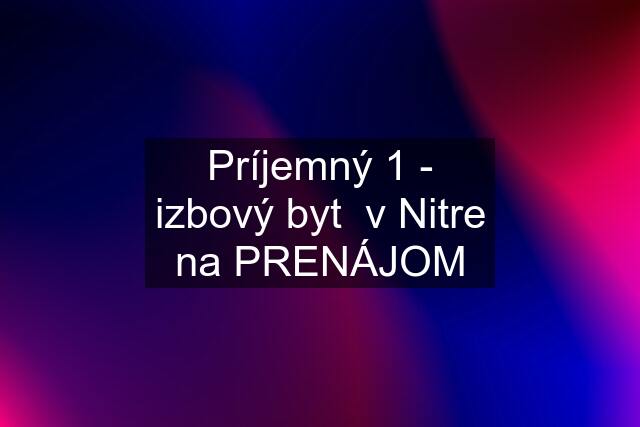 Príjemný 1 - izbový byt  v Nitre na PRENÁJOM