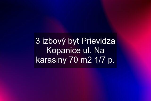 3 izbový byt Prievidza Kopanice ul. Na karasiny 70 m2 1/7 p.