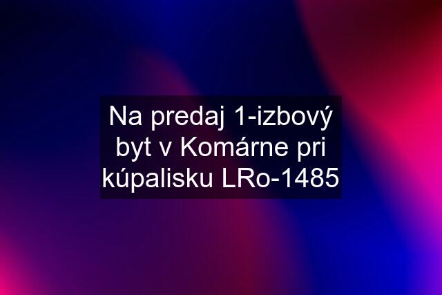 Na predaj 1-izbový byt v Komárne pri kúpalisku LRo-1485