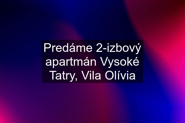 Predáme 2-izbový apartmán Vysoké Tatry, Vila Olívia