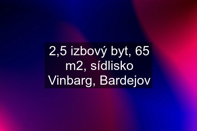 2,5 izbový byt, 65 m2, sídlisko Vinbarg, Bardejov