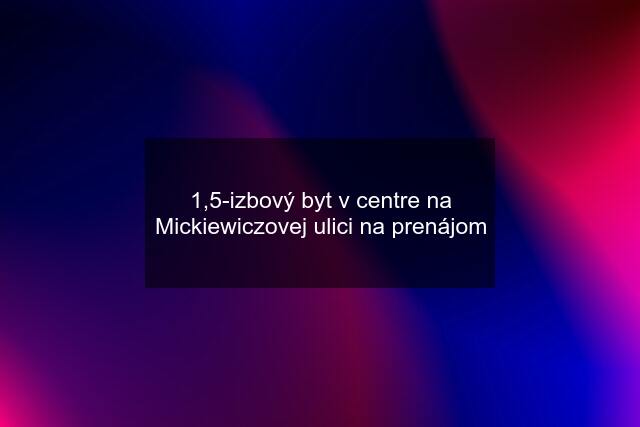 1,5-izbový byt v centre na Mickiewiczovej ulici na prenájom