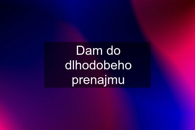 Dam do dlhodobeho prenajmu